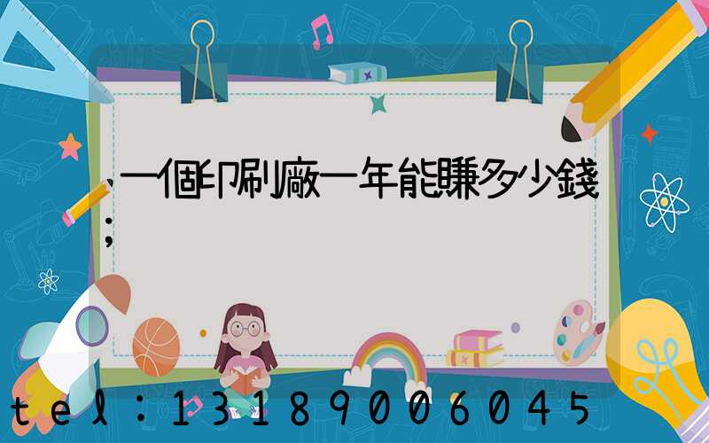 一個印刷廠一年能賺多少錢