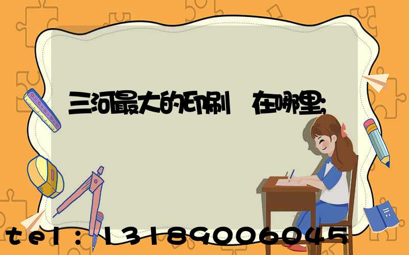 三河最大的印刷廠在哪里