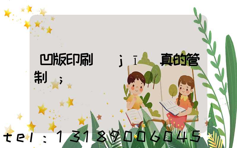 凹版印刷機(jī)真的管制嗎