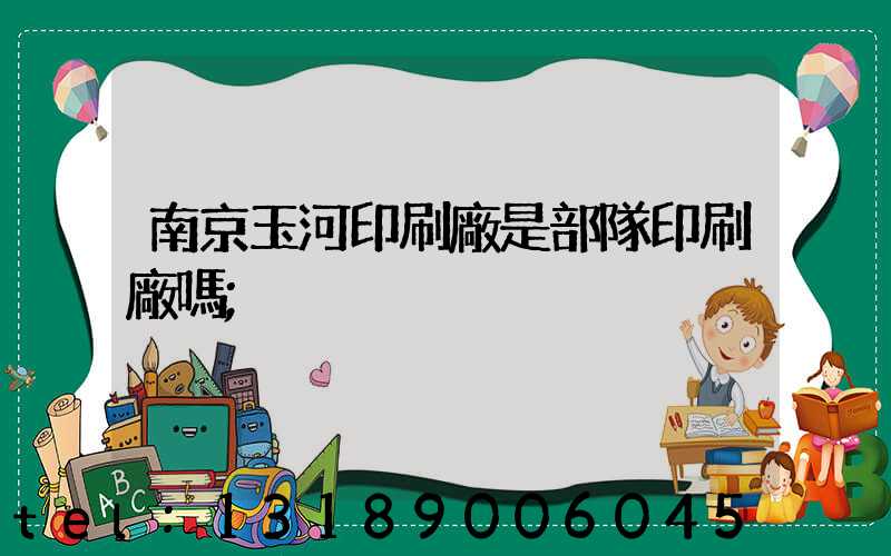 南京玉河印刷廠是部隊印刷廠嗎