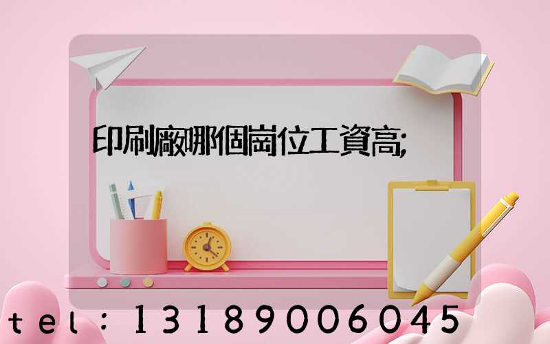 印刷廠哪個崗位工資高