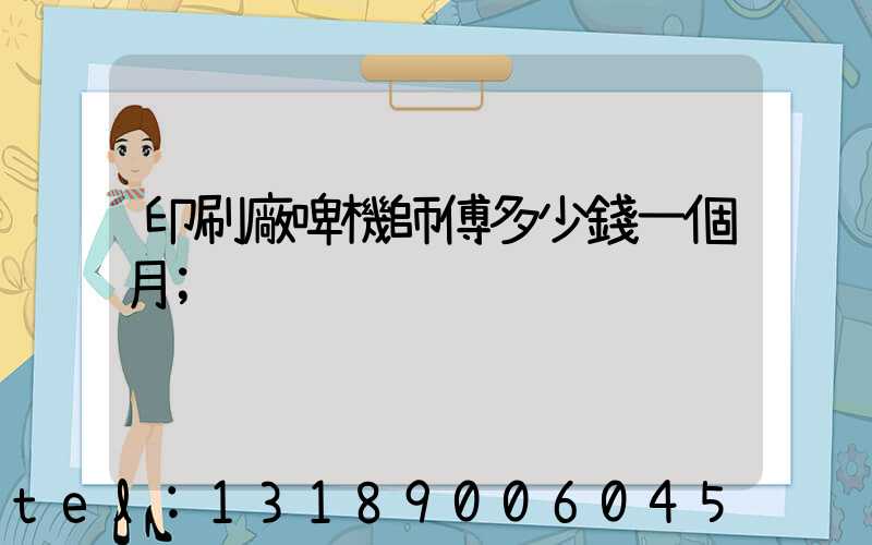 印刷廠啤機師傅多少錢一個月