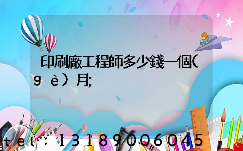 印刷廠工程師多少錢一個(gè)月