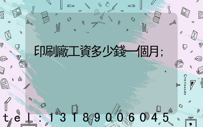 印刷廠工資多少錢一個月