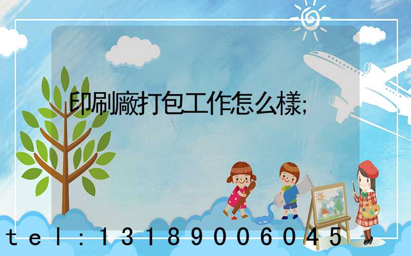 印刷廠打包工作怎么樣