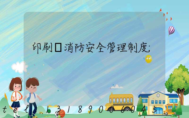 印刷廠消防安全管理制度