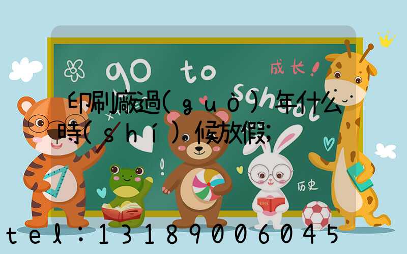 印刷廠過(guò)年什么時(shí)候放假