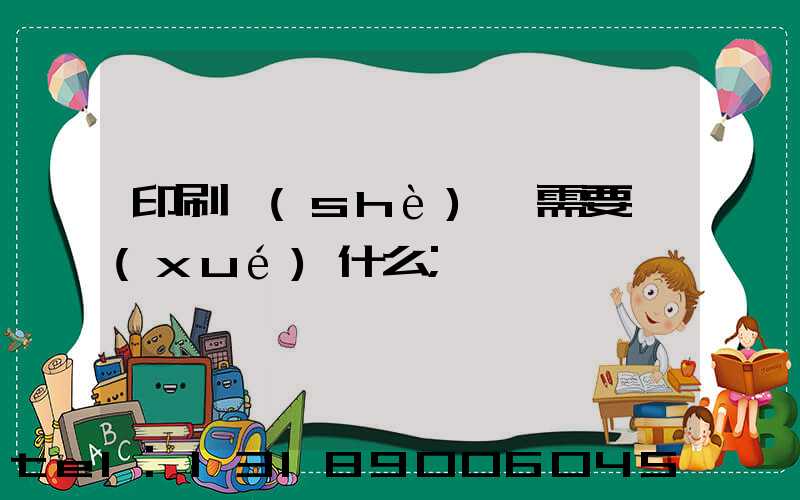 印刷設(shè)計需要學(xué)什么