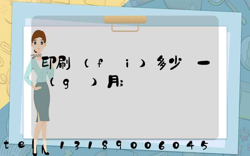 印刷費(fèi)多少錢一個(gè)月