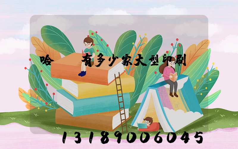 哈爾濱有多少家大型印刷廠