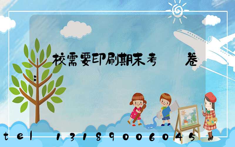學校需要印刷期末考試試卷