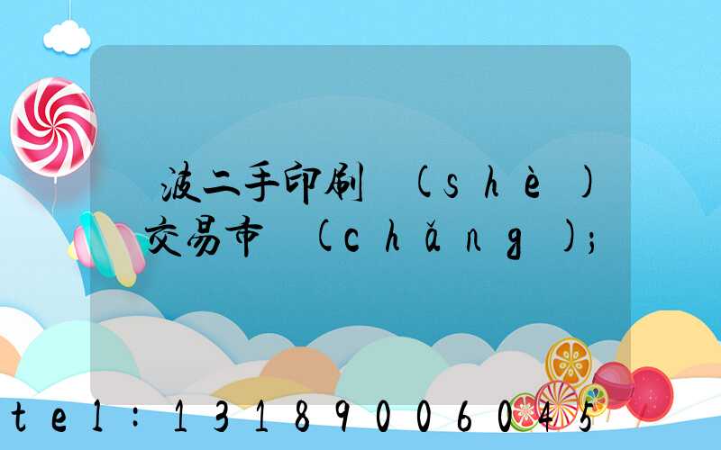 寧波二手印刷設(shè)備交易市場(chǎng)