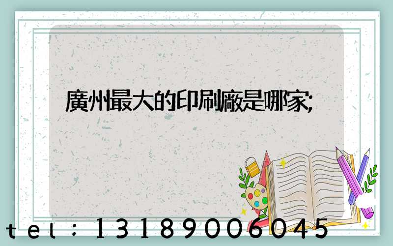 廣州最大的印刷廠是哪家
