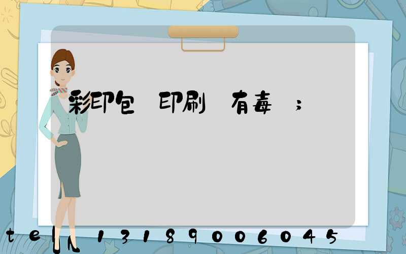 彩印包裝印刷廠有毒嗎
