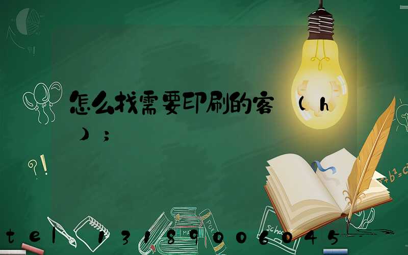 怎么找需要印刷的客戶(hù)