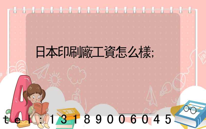 日本印刷廠工資怎么樣