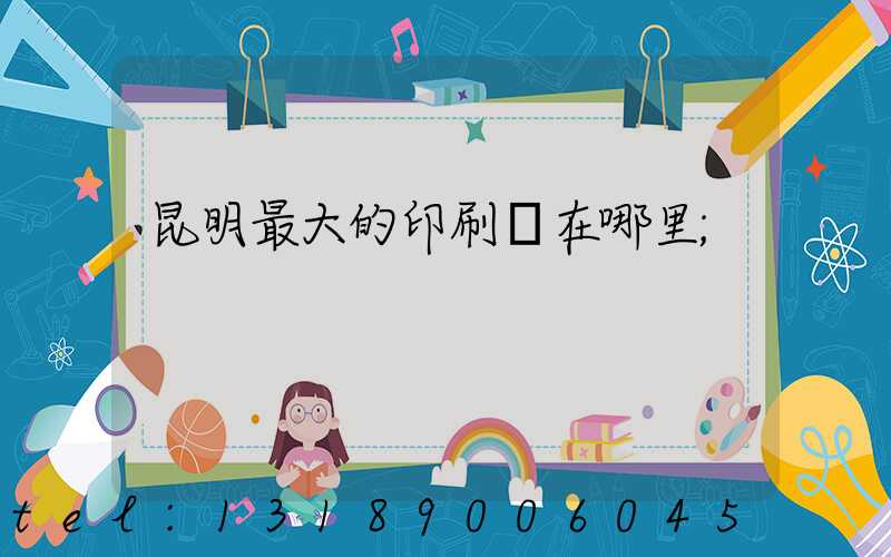 昆明最大的印刷廠在哪里