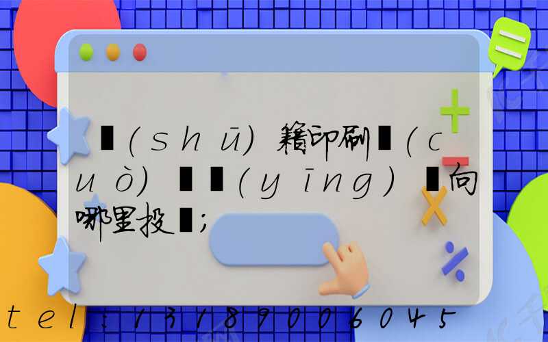 書(shū)籍印刷錯(cuò)誤應(yīng)該向哪里投訴