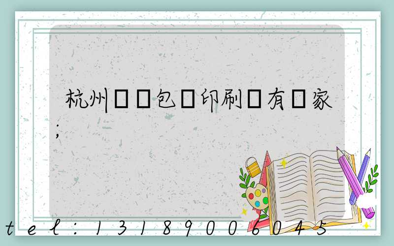 杭州醫藥包裝印刷廠有幾家