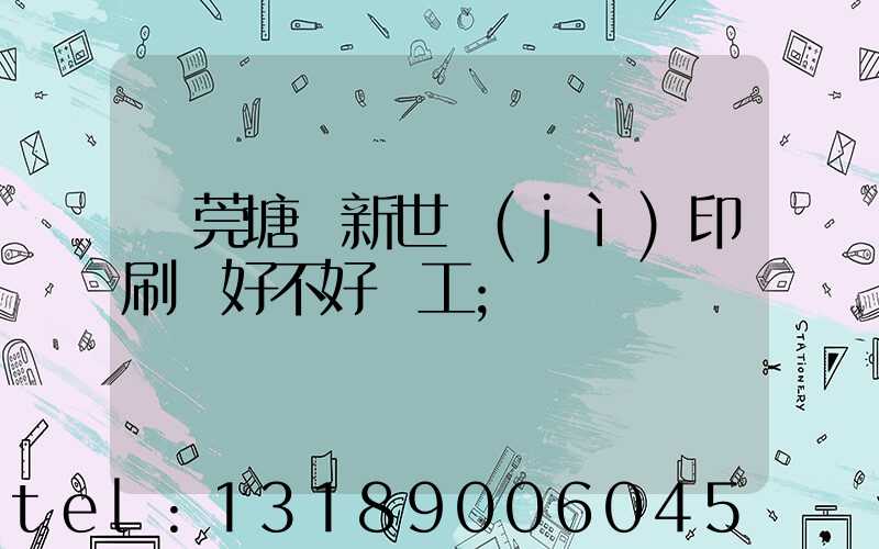 東莞塘廈新世紀(jì)印刷廠好不好辭工