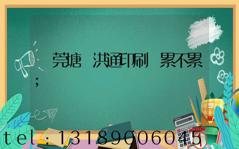 東莞塘廈洪通印刷廠累不累