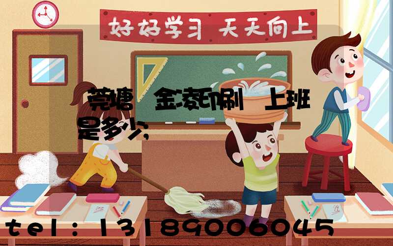 東莞塘廈金凌印刷廠上班時間是多少