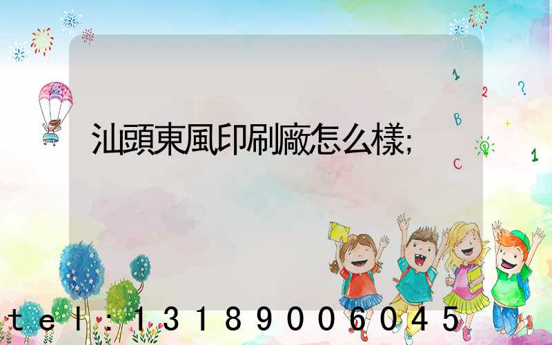 汕頭東風印刷廠怎么樣
