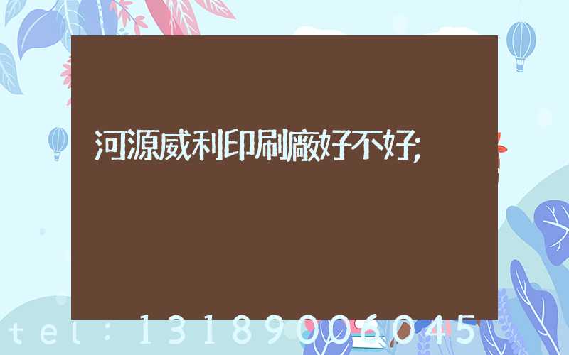 河源威利印刷廠好不好