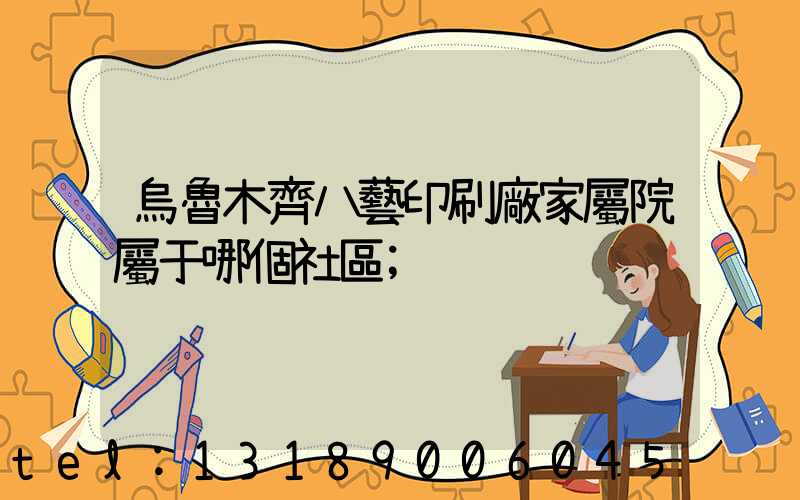 烏魯木齊八藝印刷廠家屬院屬于哪個社區