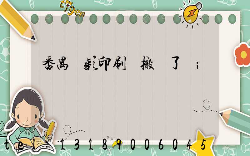 番禺藝彩印刷廠搬遷了嗎