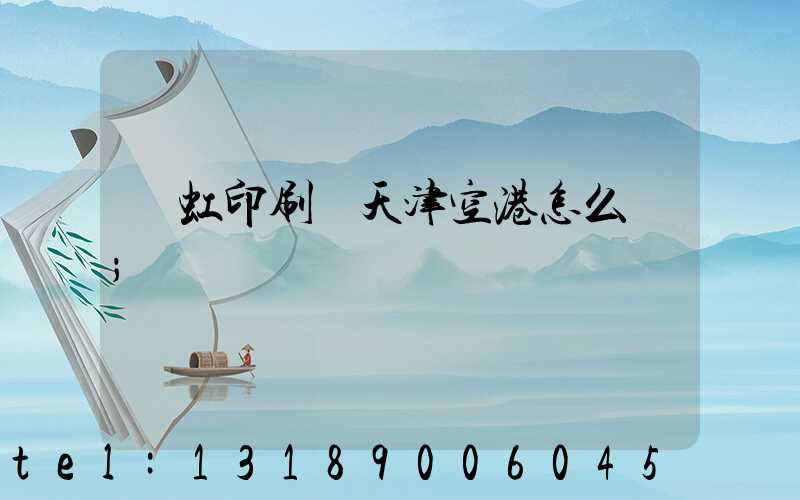 藝虹印刷廠天津空港怎么樣