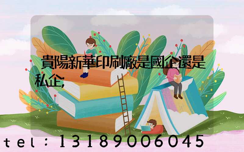 貴陽新華印刷廠是國企還是私企