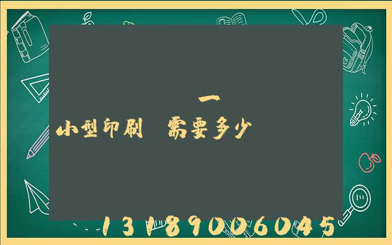 開(kāi)一個(gè)小型印刷廠需要多少錢(qián)