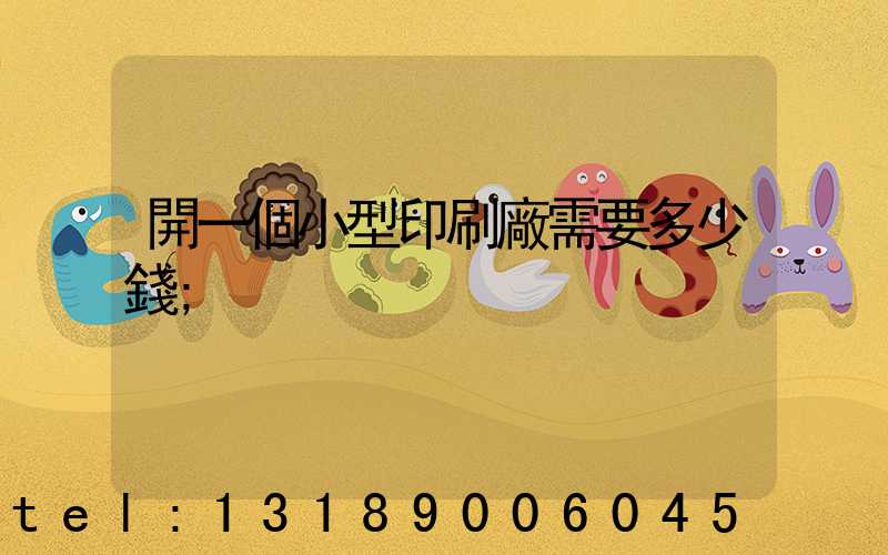 開一個小型印刷廠需要多少錢